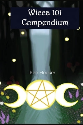 Wicca 101 Compendium by Hooker, Ken