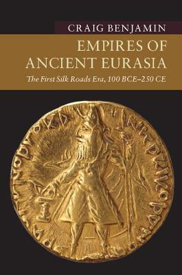 Empires of Ancient Eurasia: The First Silk Roads Era, 100 Bce - 250 Ce Paperback Cambridge University Press
