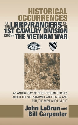 Historical Occurrences of the Lrrp/Rangers of the 1St Cavalry Division During the Vietnam War: An Anthology of First-Person Stories About the Vietnam by Lebrun, John