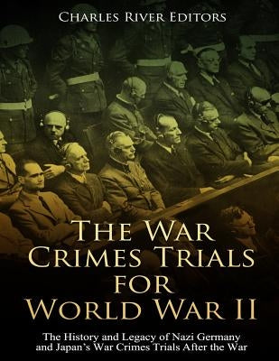 The War Crimes Trials for World War II: The History and Legacy of Nazi Germany and Japan's War Crimes Trials After the War Paperback Createspace Independent Publishing Platform