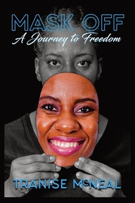 Mask Off: A Journey to Freedom: A Journey to Freedom: A Journey to Freedom: A Journey to Freedom Paperback Tranise McNeal