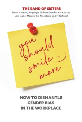 You Should Smile More: How to Dismantle Gender Bias in the Workplace by Hudson, Dawn
