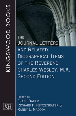 The Journal Letters and Related Biographical Items of the Reverend Charles Wesley, M.A., Second Edition Paperback Kingswood Books