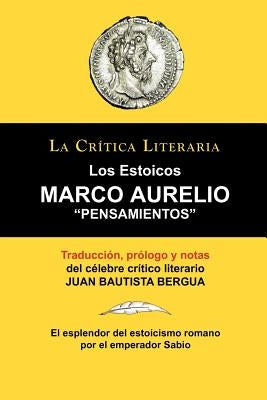 Marco Aurelio: Pensamientos. Los Estoicos. La Critica Literaria. Traducido, Prologado y Anotado Por Juan B. Bergua. by Bergua, Juan Bautista
