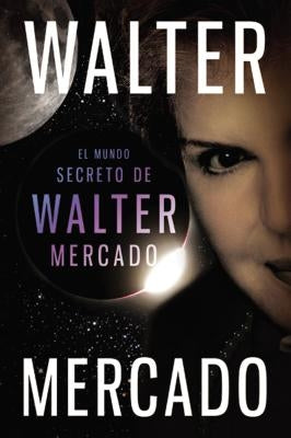 Mundo secreto de Walter Mercado = The Secret World of Walter Mercado by Mercado, Walter