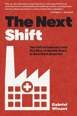 The Next Shift: The Fall of Industry and the Rise of Health Care in Rust Belt America Paperback Harvard University Press