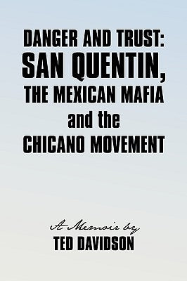 Danger and Trust: San Quentin, the Mexican Mafia and the Chicano Movement by Ted Davidson, Davidson