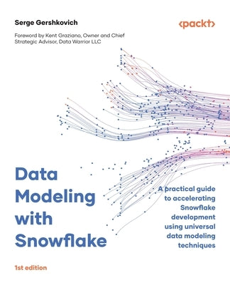 Data Modeling with Snowflake: A practical guide to accelerating Snowflake development using universal data modeling techniques Paperback Packt Publishing