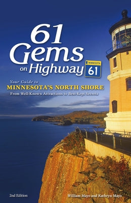 61 Gems on Highway 61: Your Guide to Minnesota's North Shore, from Well-Known Attractions to Best-Kept Secrets by Mayo, William