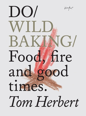 Do Wild Baking: Food, Fire and Good Times. by Herbert, Tom