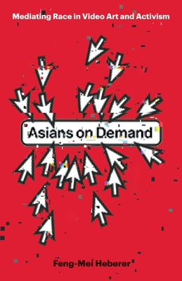 Asians on Demand: Mediating Race in Video Art and Activism Paperback University of Minnesota Press