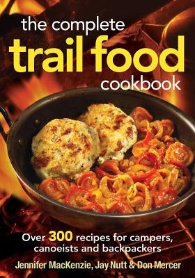 The Complete Trail Food Cookbook: Over 300 Recipes for Campers, Canoeists and Backpackers Paperback Robert Rose
