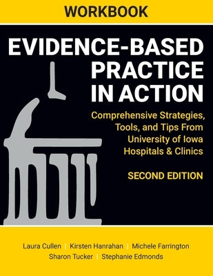 WORKBOOK for Evidence-Based Practice in Action, Second Edition: Comprehensive Strategies, Tools, and Tips From University of Iowa Hospitals & Clinics by Cullen, Laura