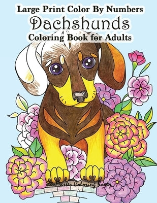 Large Print Color By Numbers Dachshunds Adult Coloring Book: Adult Color By Numbers Book in Large Print for Easy and Relaxing Adult Coloring With Simp by Zenmaster Coloring Books