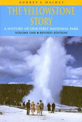 Yellowstone Story, REV Ed VL I: A History of Our First National Park (Rev) Paperback University Press of Colorado