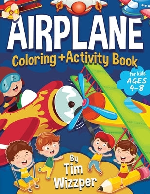 Airplane Activity Book for Kids Ages 4-8: Fun Airplane Activities for Kids. Travel Activity Workbook for Road Trips, Flying and Traveling: Planes Colo by Wizzper, Tim