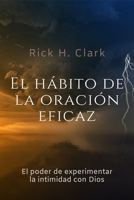 El hábito de la oración eficaz: El poder de experimentar la intimidad con Dios by Clark, Rick H.