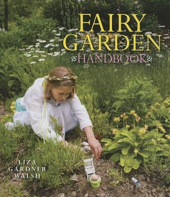 Fairy Garden Handbook by Walsh, Liza Gardner