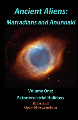 Ancient Aliens: Marradians and Anunnaki: Volume One: Extraterrestrial Holidays by Morgenstein, Gary