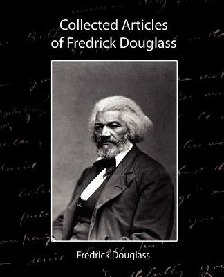 Collected Articles of Fredrick Douglass by Fredrick Douglass, Douglass