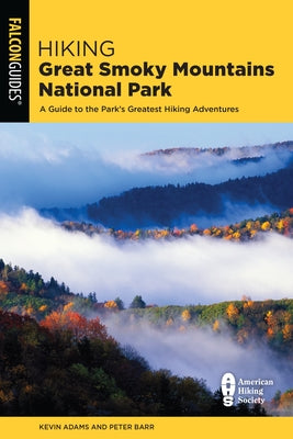 Hiking Great Smoky Mountains National Park: A Guide to the Park's Greatest Hiking Adventures Falcon Press Publishing
