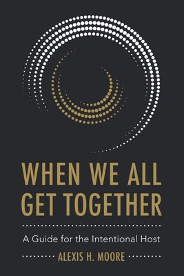 When We All Get Together: A Guide for the Intentional Host Paperback Selah Publishing Group