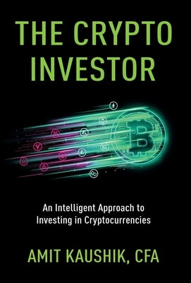 The Crypto Investor: An Intelligent Approach to Investing in Cryptocurrencies by Kaushik, Amit