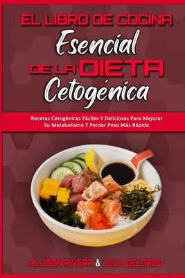 El Libro De Cocina Esencial De La Dieta Cetogénica: Recetas Cetogénicas Fáciles Y Deliciosas Para Mejorar Su Metabolismo Y Perder Peso Más Rápido (The by Rivera, Allison