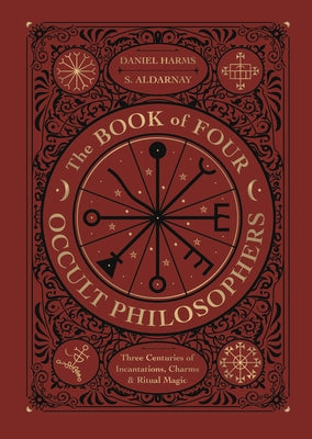 The Book of Four Occult Philosophers: Three Centuries of Incantations, Charms & Ritual Magic by Harms, Daniel