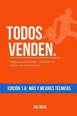 Todos Venden.: Escapa a la mediocridad, cierra todas tus ventas y vive una vida épica. by Urzua, Cris