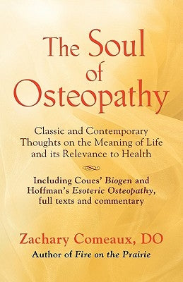 The Soul of Osteopathy: The Place of Mind in Early Osteopathic Life Science - Includes reprints of Coues' Biogen and Hoffman's Esoteric Osteop by Comeaux Do, Zachary