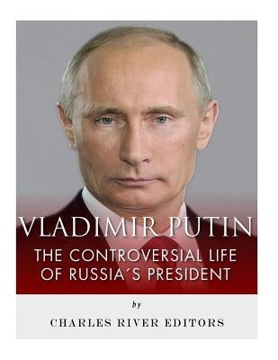 Vladimir Putin: The Controversial Life of Russia's President Paperback Createspace Independent Publishing Platform