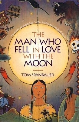 The Man Who Fell in Love with the Moon by Spanbauer, Tom