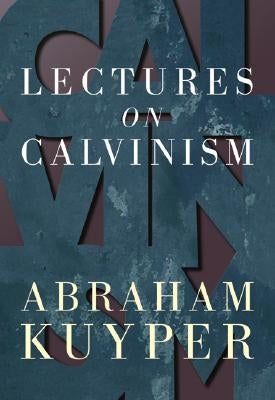 Lectures on Calvinism by Kuyper, Abraham