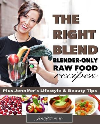 The Right Blend: Blender-only Raw Food Recipes (Black & White Version) Paperback Createspace Independent Publishing Platform