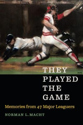 They Played the Game: Memories from 47 Major Leaguers by Macht, Norman L.