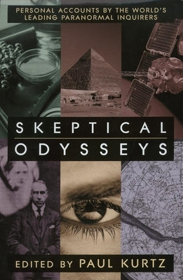 Skeptical Odysseys: Personal Accounts by the World's Leading Paranormal Investigations by Kurtz, Paul