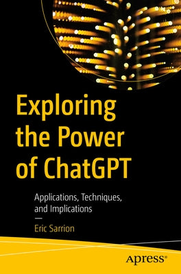 Exploring the Power of Chatgpt: Applications, Techniques, and Implications by Sarrion, Eric