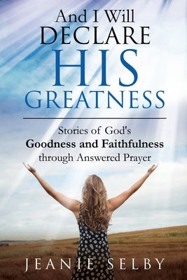 And I Will Declare His Greatness: Stories of God's Goodness and Faithfulness through Answered Prayer Paperback Inspire Books