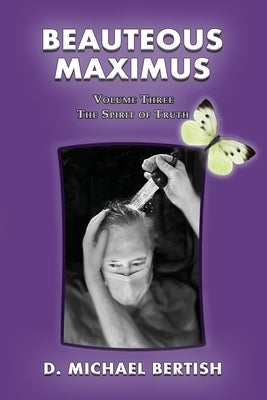 Beauteous Maximus: Volume Three, The Spirit of Truth by Bertish, D. Michael