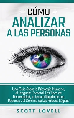 Cómo analizar a las personas: Una guía sobre la psicología humana, el lenguaje corporal, los tipos de personalidad, la lectura rápida de las persona by Lovell, Scott