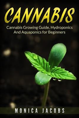 Cannabis: 2 Manuscripts - Growing Cannabis, hydroponics & aquaponics by Jacobs, Monica