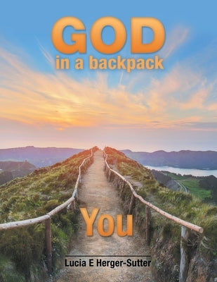 God in a Backpack: You by Herger-Sutter, Lucia E.