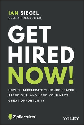 Get Hired Now!: How to Accelerate Your Job Search, Stand Out, and Land Your Next Great Opportunity by Siegel, Ian