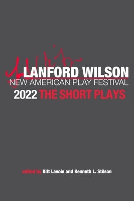 The Lanford Wilson New American Play Festival 2022: The Short Plays by Stilson, Kenneth L.