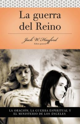 Serie Vida En Plenitud: La Guerra del Reino: La Oración: La Guerra Espiritual Y El Ministerio de Los Angeles = Kingdom Warfare by Hayford, Jack W.