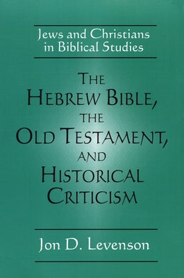 The Hebrew Bible, the Old Testament, and Historical Criticism: Jews and Christians in Biblical Studies Paperback Westminster John Knox Press