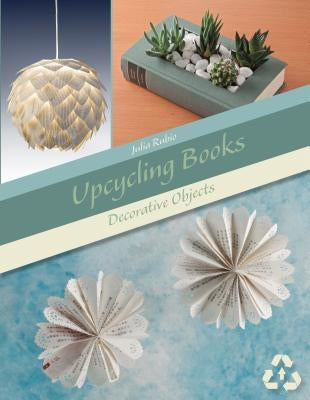 Upcycling Books: Decorative Objects by Rubio, Julia