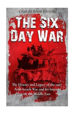 The Six Day War: The History and Legacy of the 1967 Arab-Israeli War and Its Impact on the Middle East Paperback Createspace Independent Publishing Platform