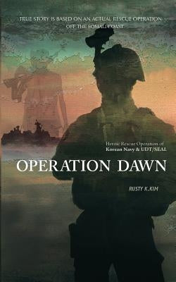 Operation Dawn: Heroic rescue operation of the Korean Navy & UDT/SEAL off the Somali coast by Kim, Rusty Knife